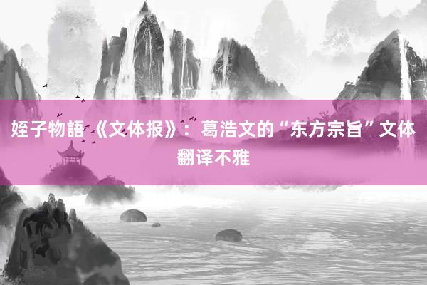 姪子物語 《文体报》：葛浩文的“东方宗旨”文体翻译不雅